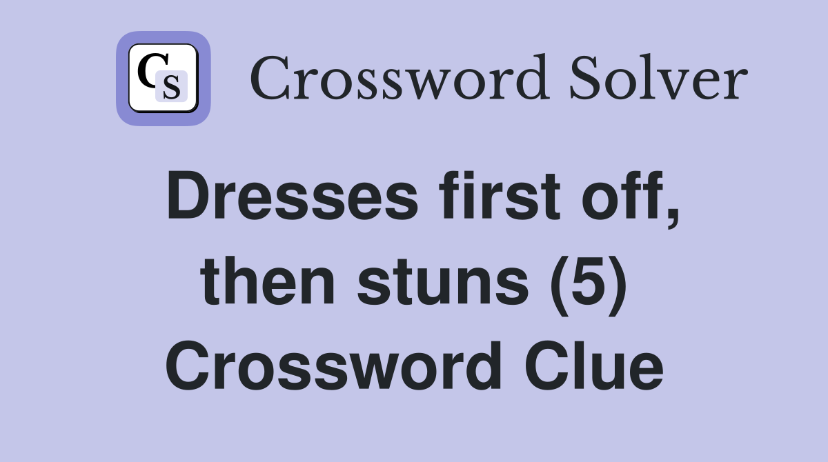 Dresses first off, then stuns (5) Crossword Clue