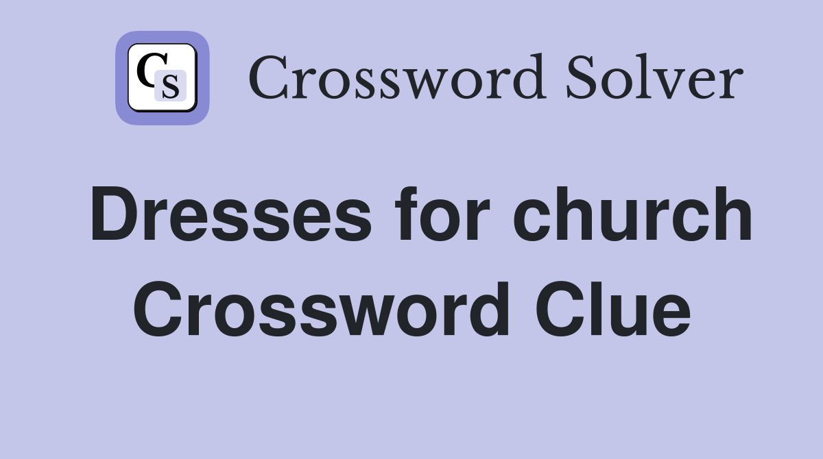 Dresses for church Crossword Clue