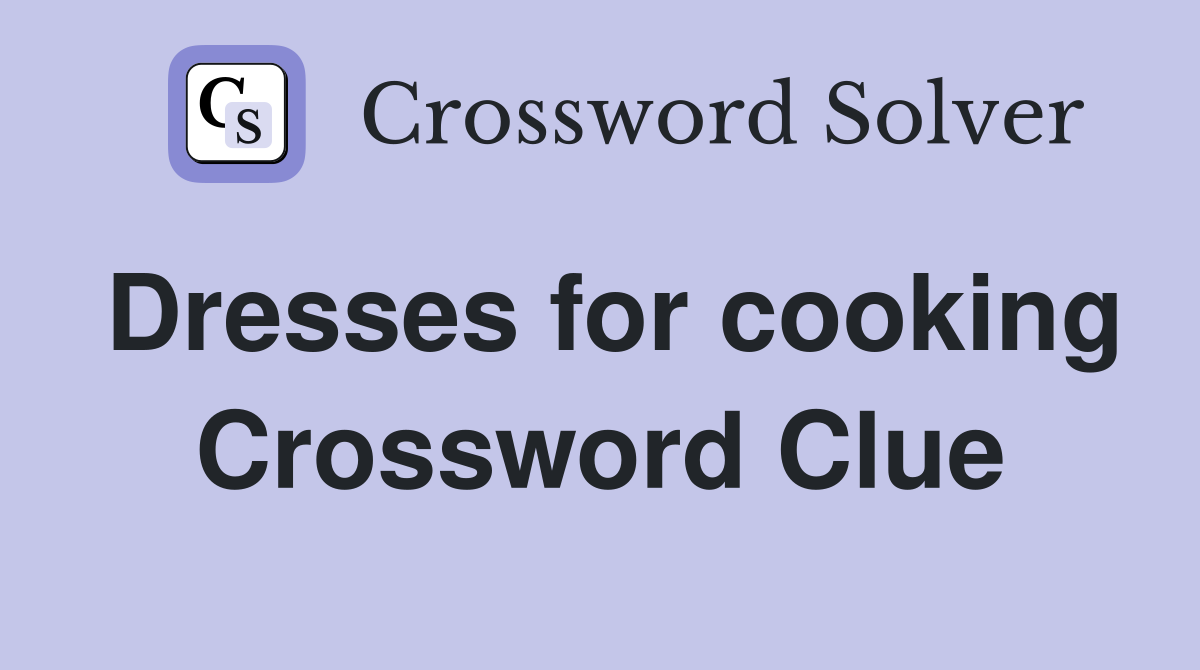 Dresses for cooking Crossword Clue