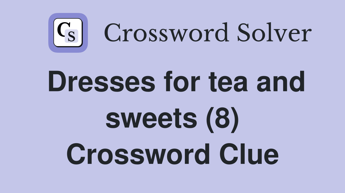 Dresses for tea and sweets (8) Crossword Clue