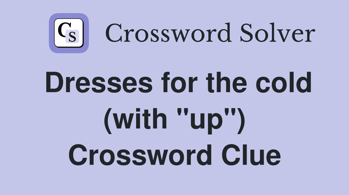 Dresses for the cold (with "up") Crossword Clue