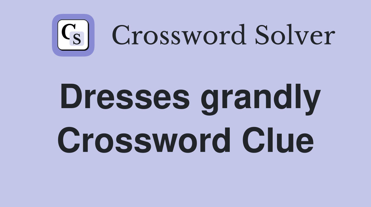 Dresses grandly Crossword Clue