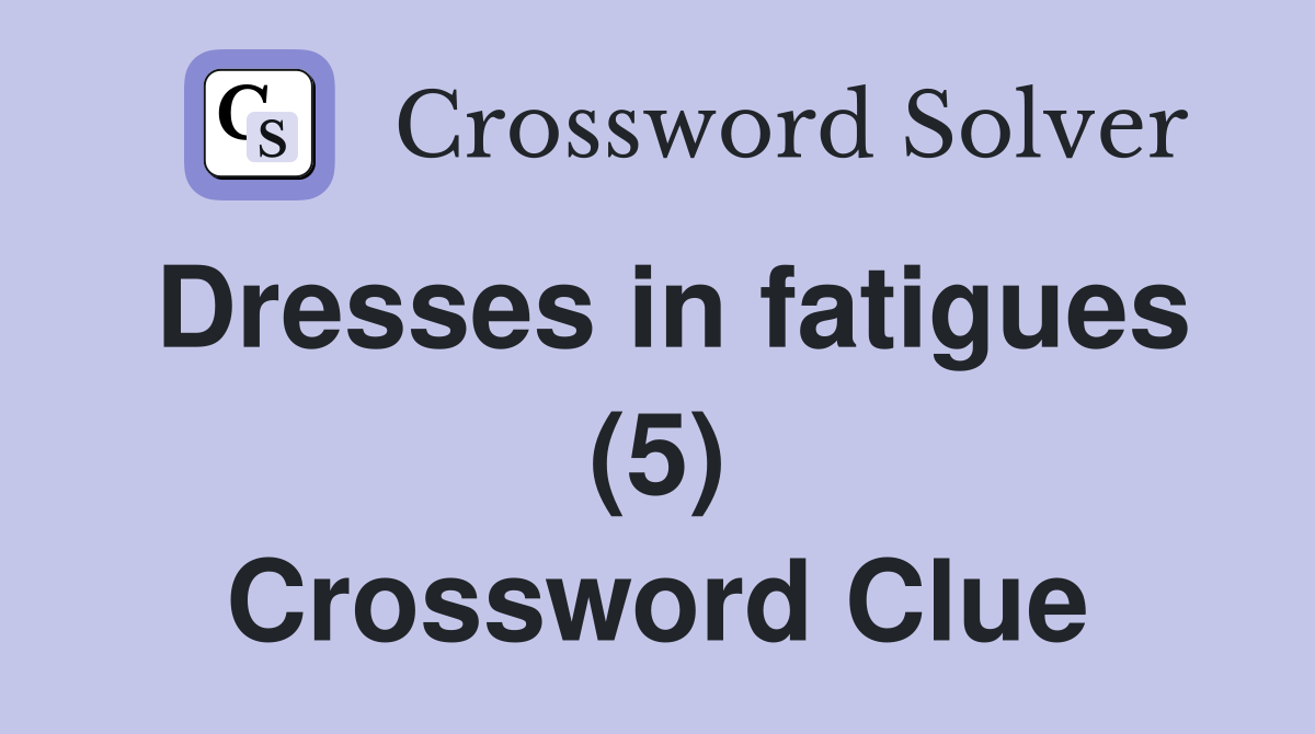 Dresses in fatigues (5) Crossword Clue