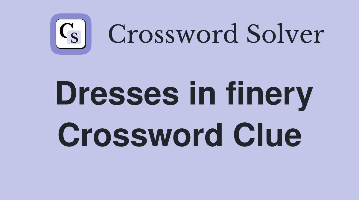 Dresses in finery Crossword Clue