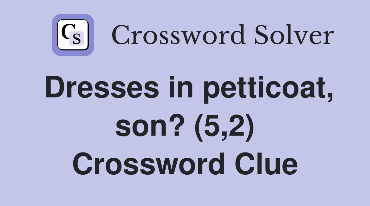 Dresses in petticoat, son? (5,2) Crossword Clue