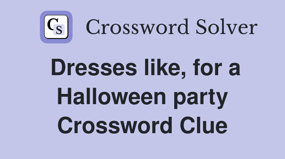 Dresses like, for a Halloween party Crossword Clue