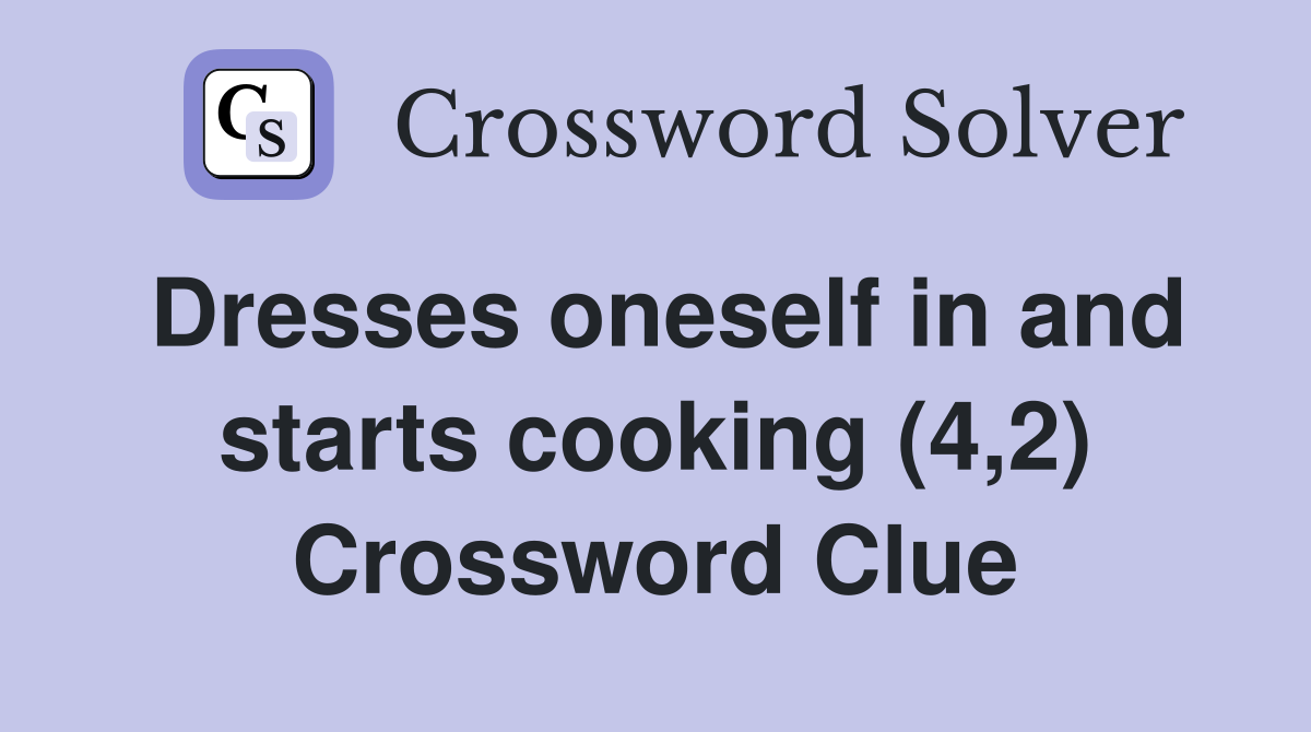 Dresses oneself in and starts cooking (4,2) Crossword Clue