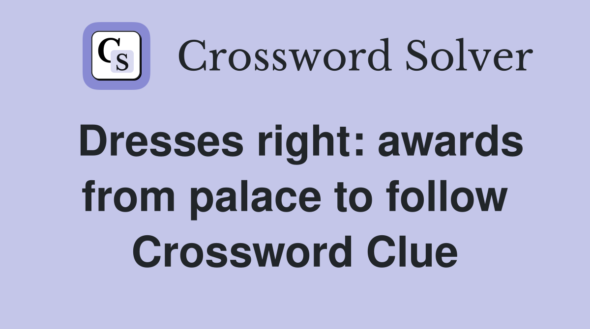 Dresses right: awards from palace to follow Crossword Clue