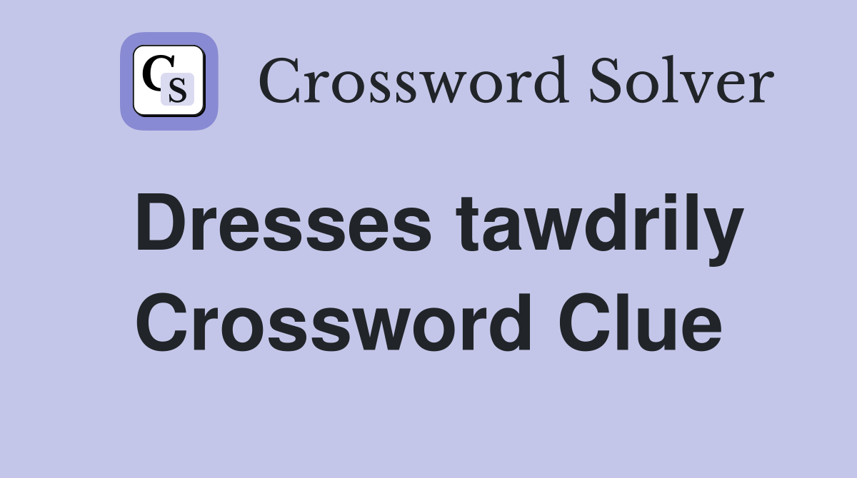 Dresses tawdrily Crossword Clue