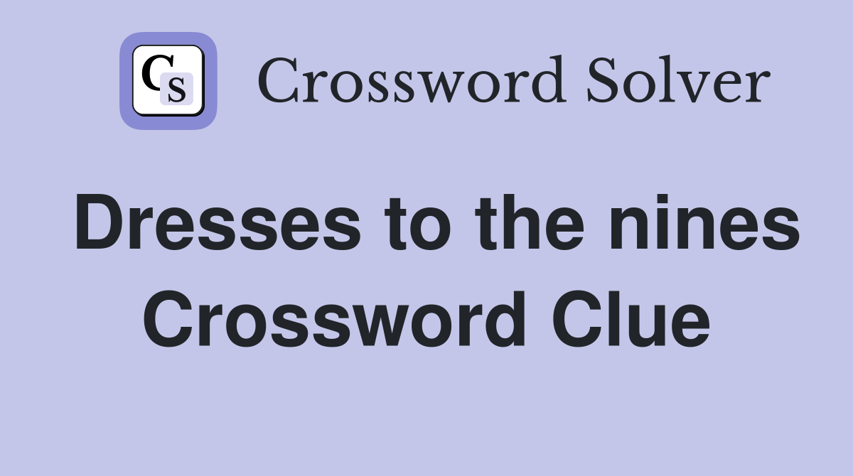 Dresses to the nines Crossword Clue