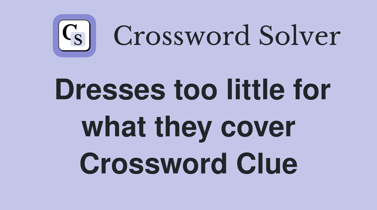 Dresses too little for what they cover Crossword Clue