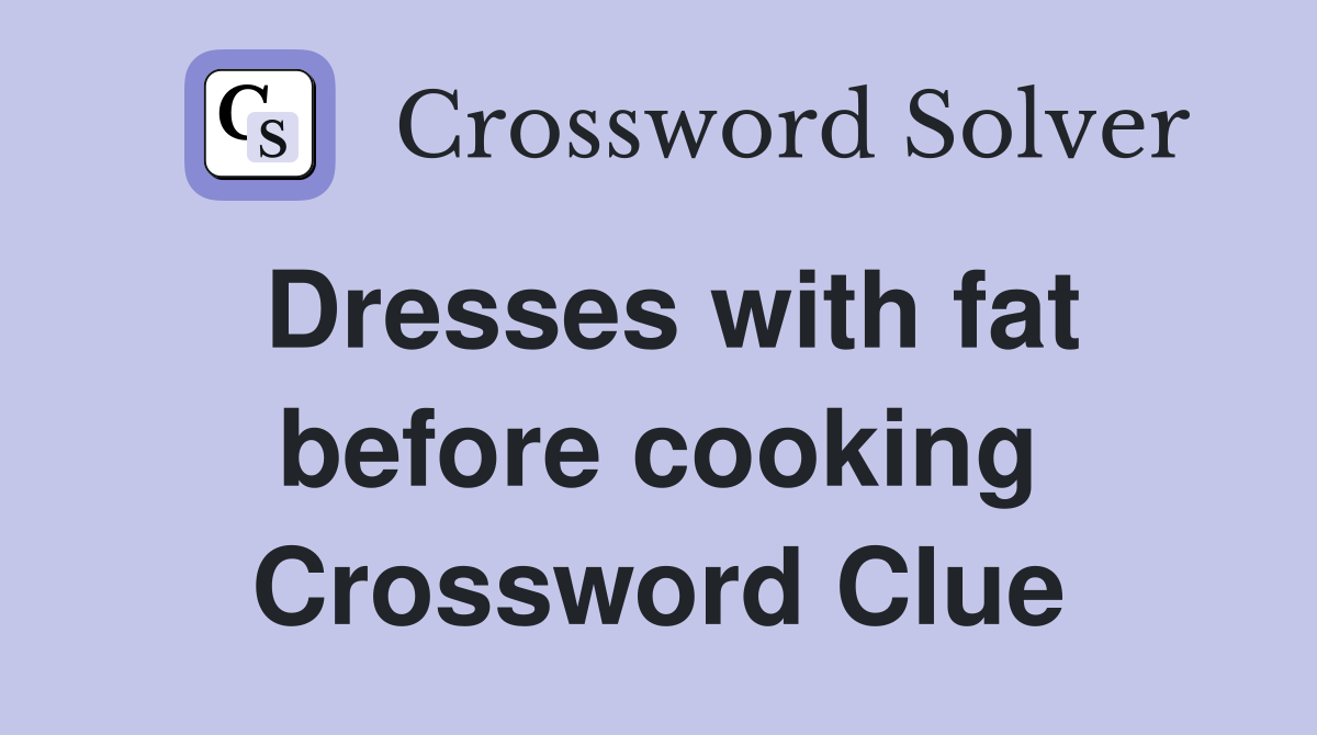 Dresses with fat before cooking Crossword Clue
