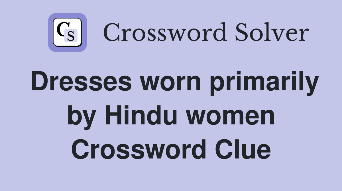 Dresses worn primarily by Hindu women Crossword Clue