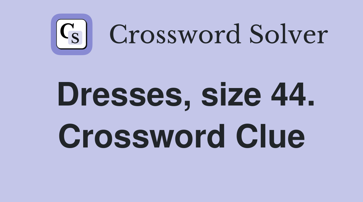 Dresses, size 44. Crossword Clue