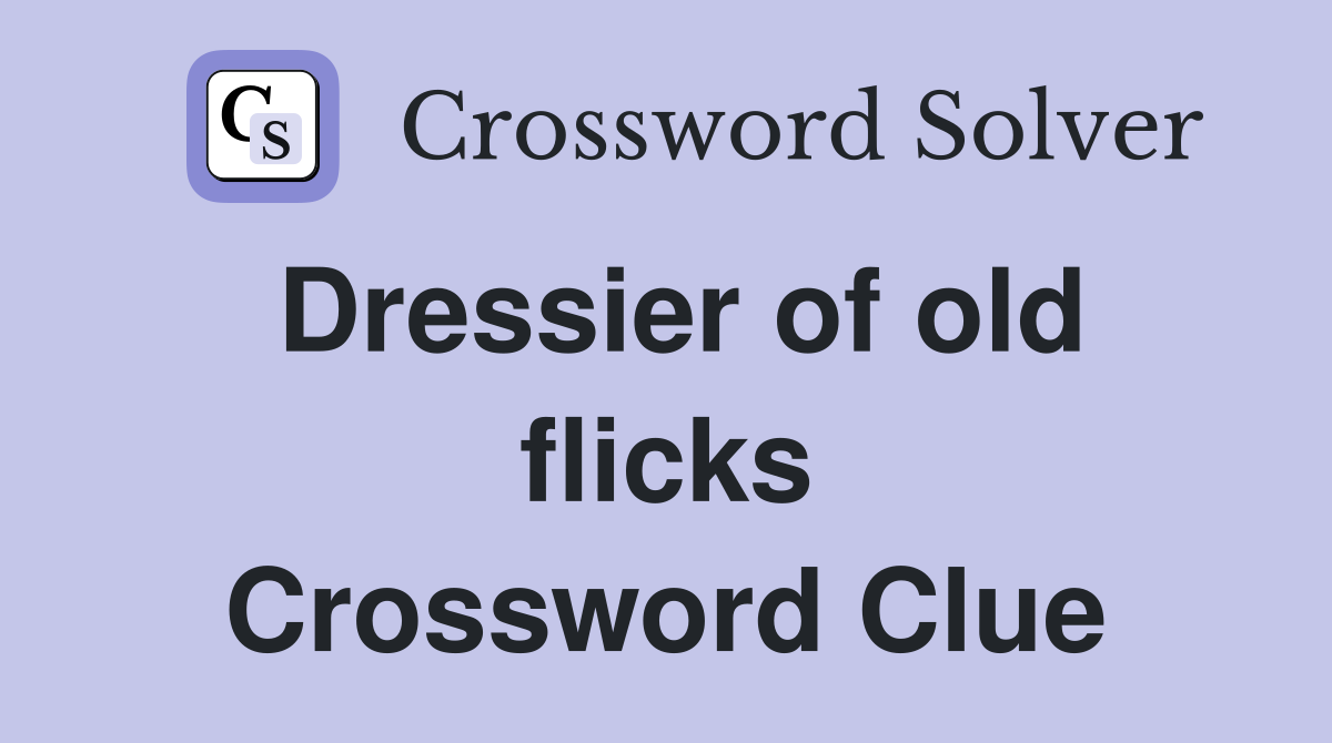 Dressier of old flicks Crossword Clue
