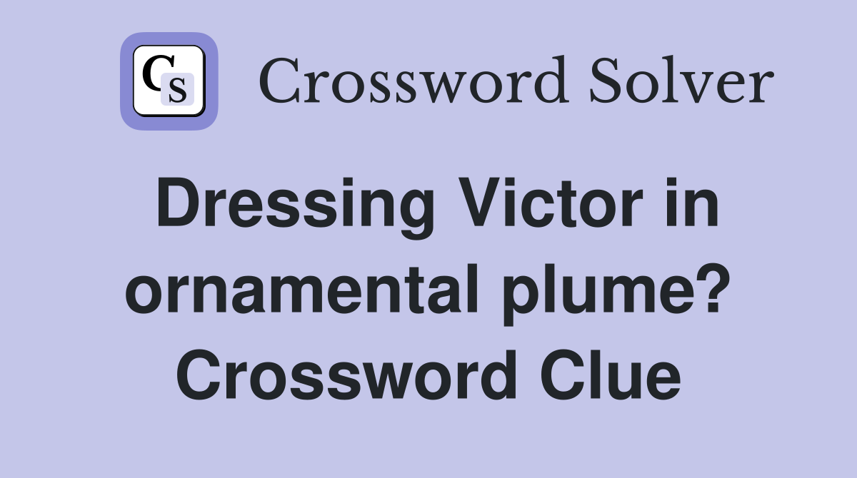 Dressing Victor in ornamental plume? Crossword Clue