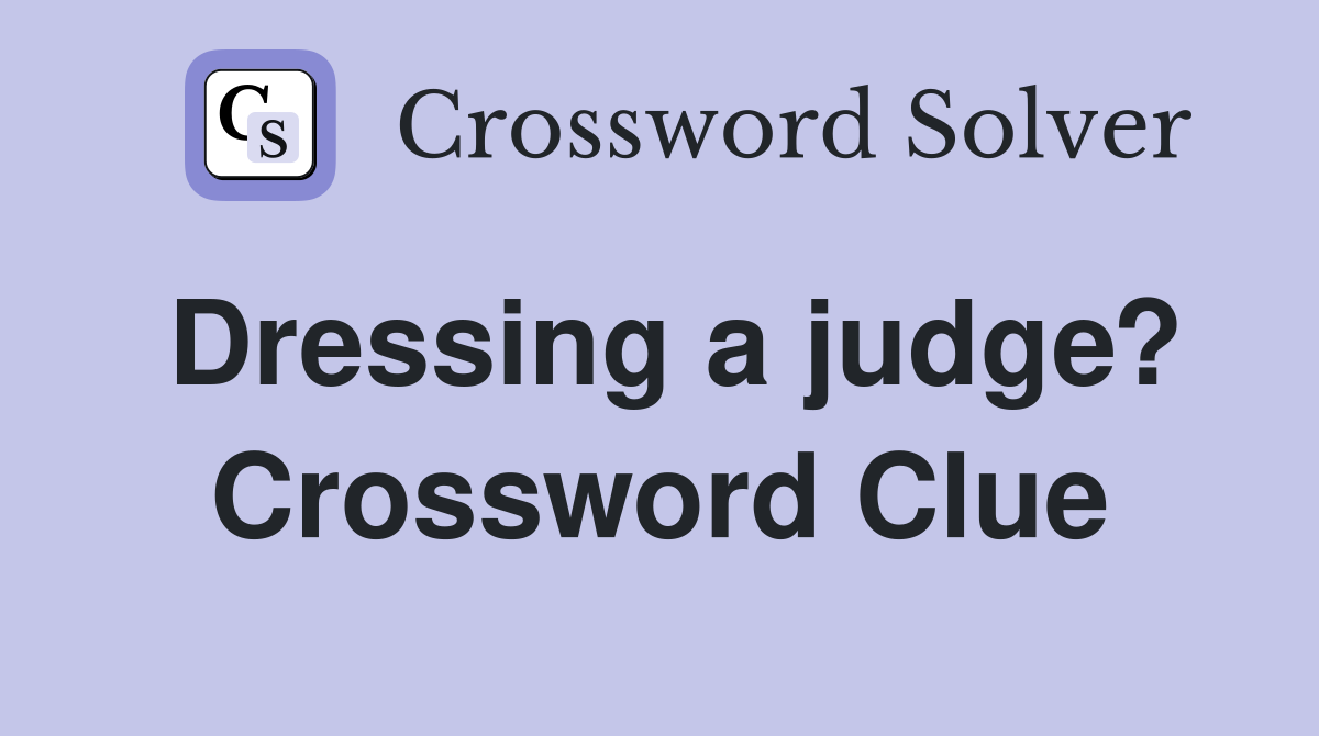 Dressing a judge? Crossword Clue