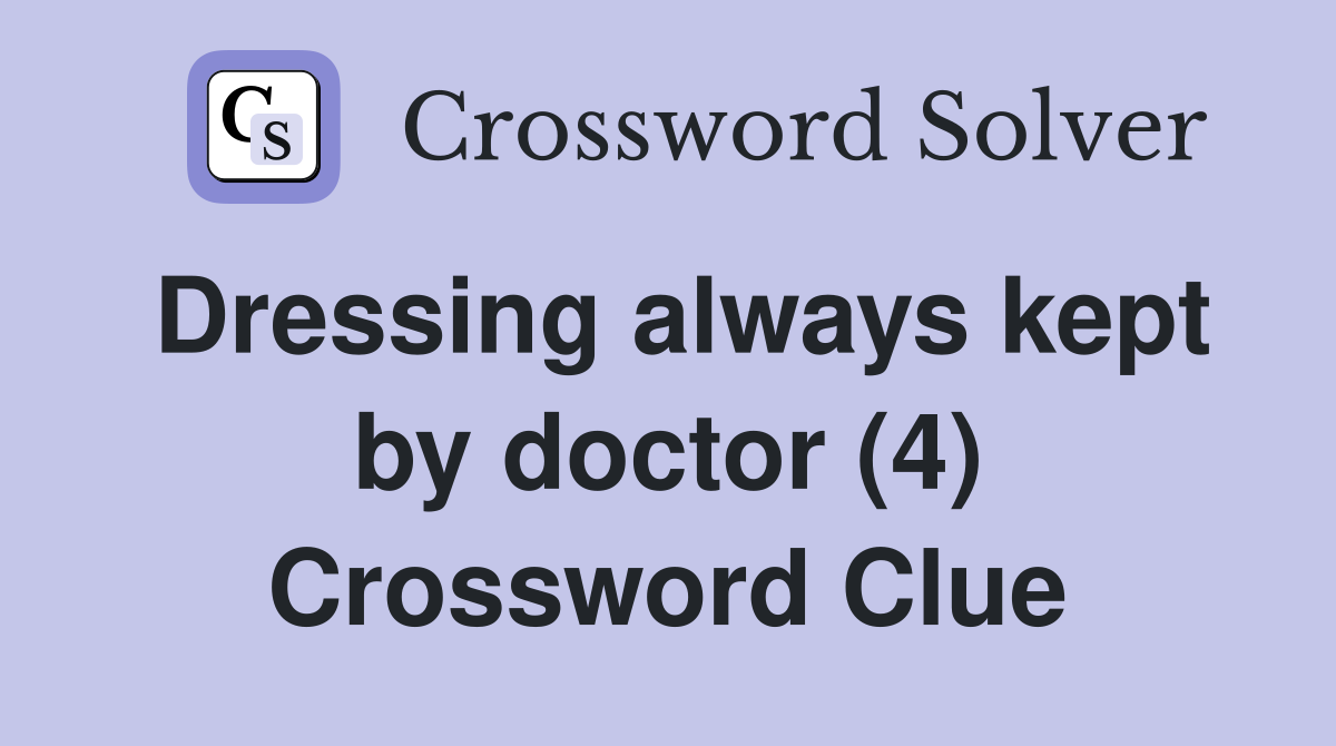 Dressing always kept by doctor (4) Crossword Clue