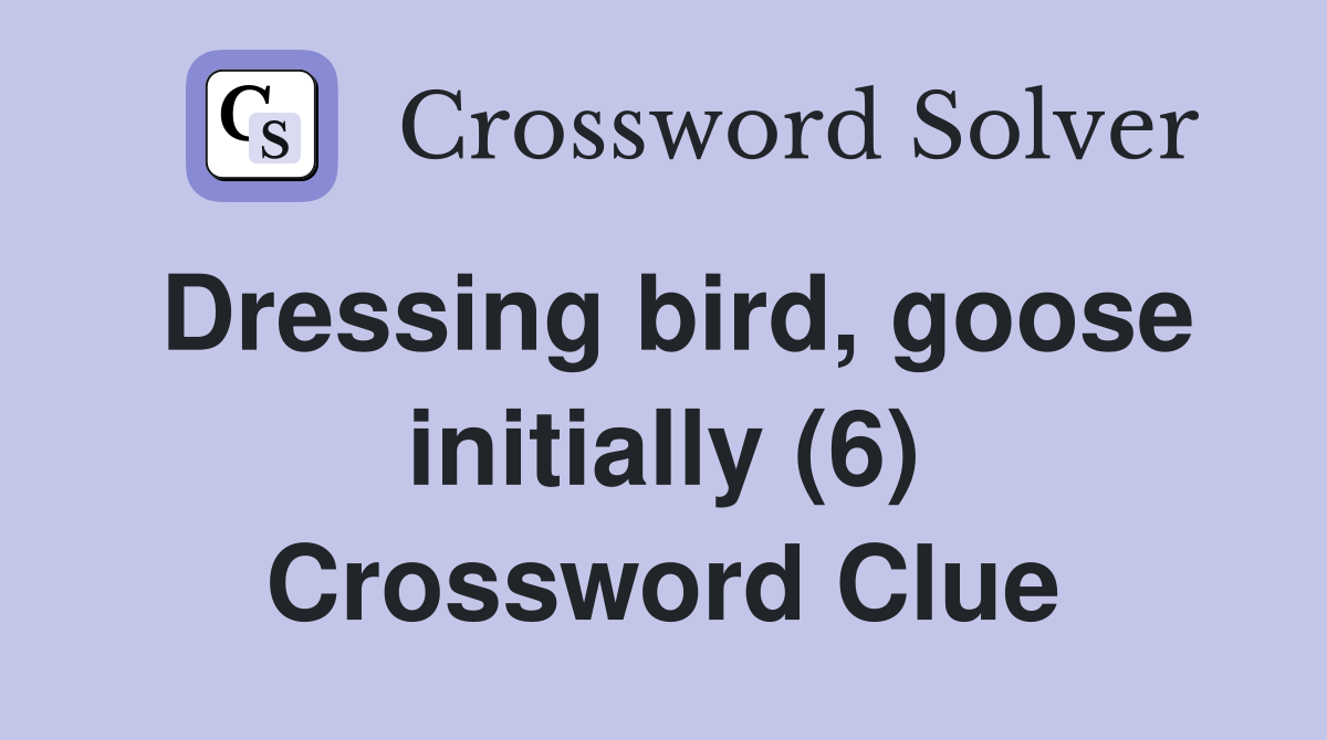 Dressing bird, goose initially (6) Crossword Clue