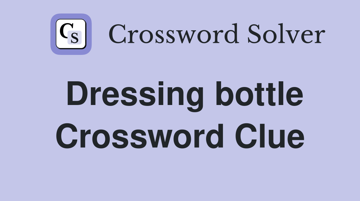 Dressing bottle Crossword Clue