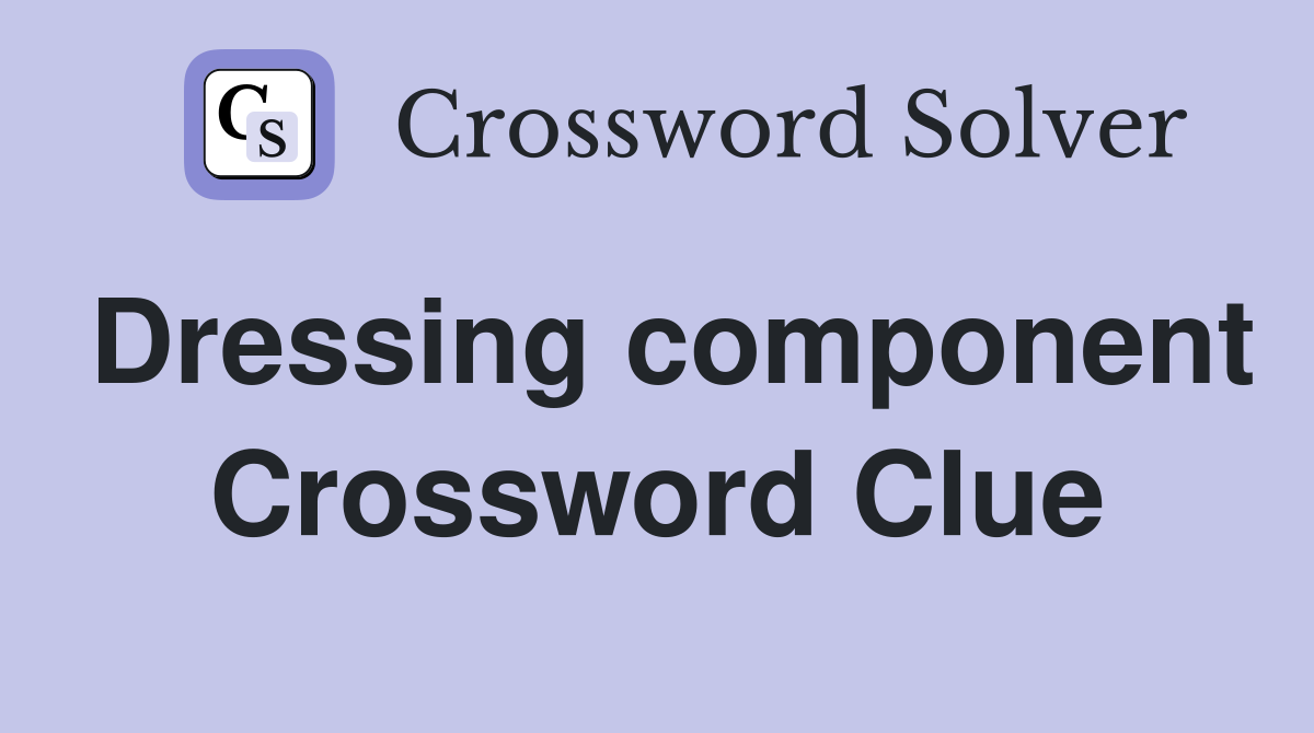 Dressing component Crossword Clue