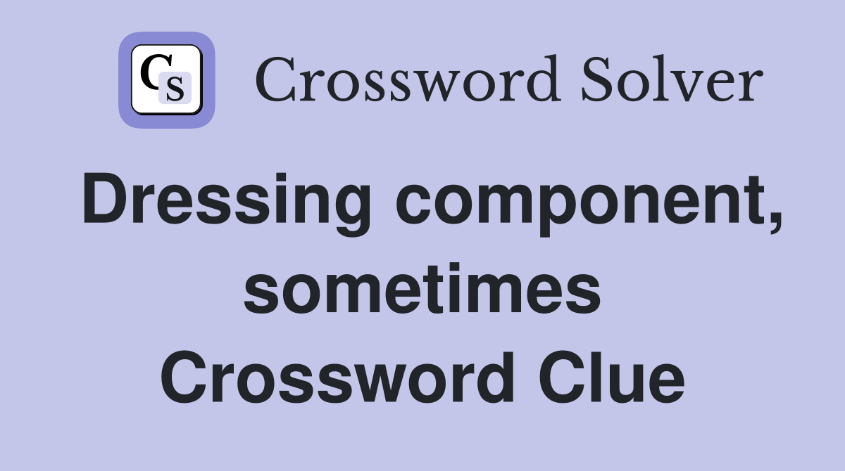 Dressing component, sometimes Crossword Clue