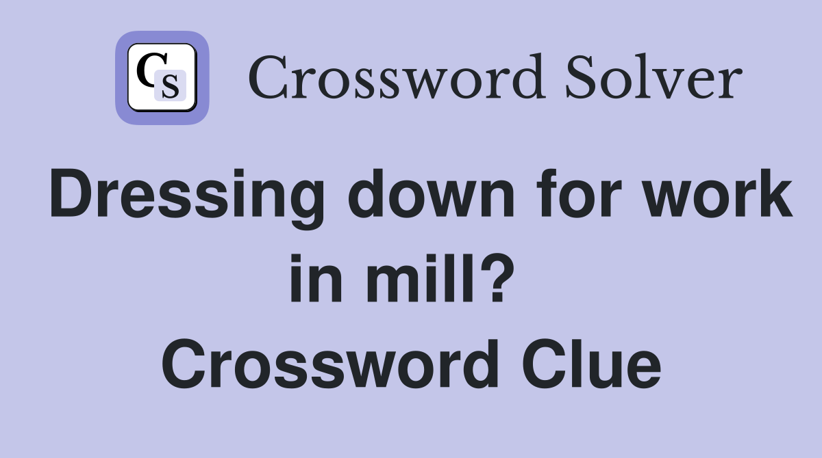 Dressing down for work in mill?  Crossword Clue