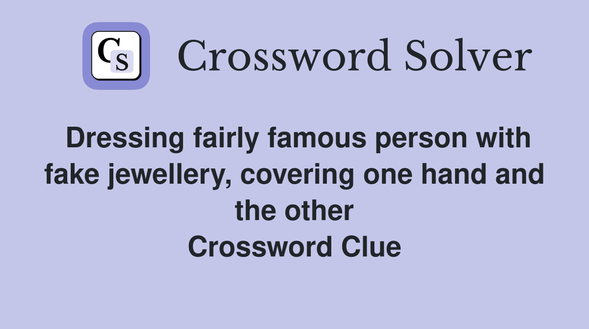 Dressing fairly famous person with fake jewellery, covering one hand and the other Crossword Clue