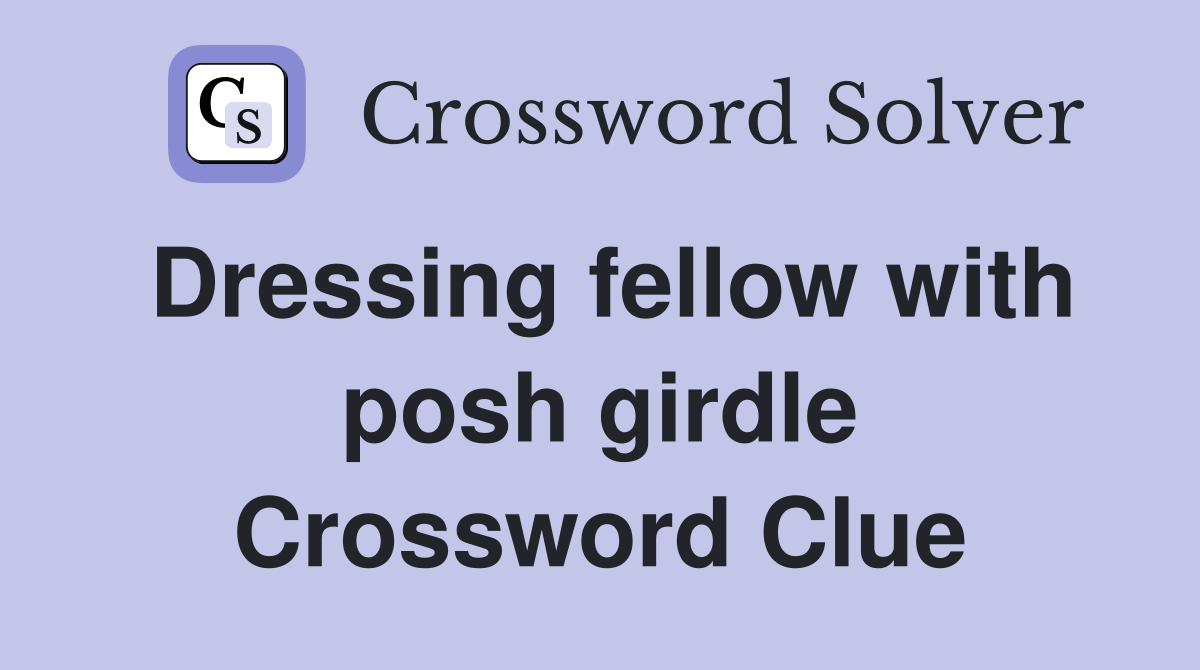 Dressing fellow with posh girdle Crossword Clue