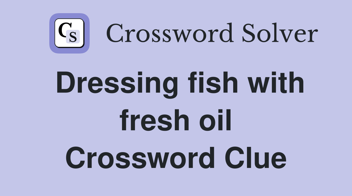 Dressing fish with fresh oil Crossword Clue