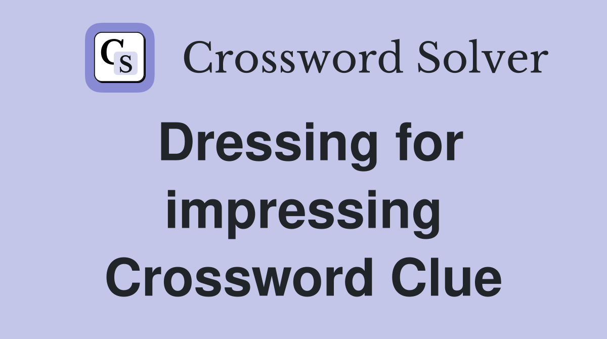 Dressing for impressing Crossword Clue