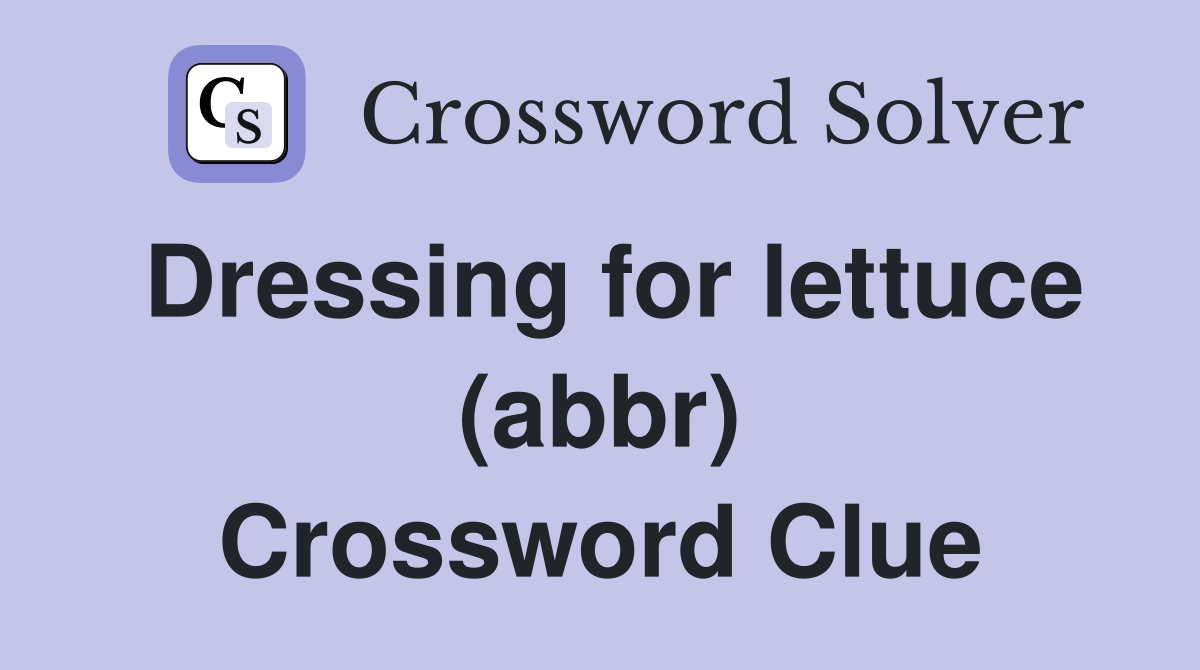 Dressing for lettuce (abbr) Crossword Clue