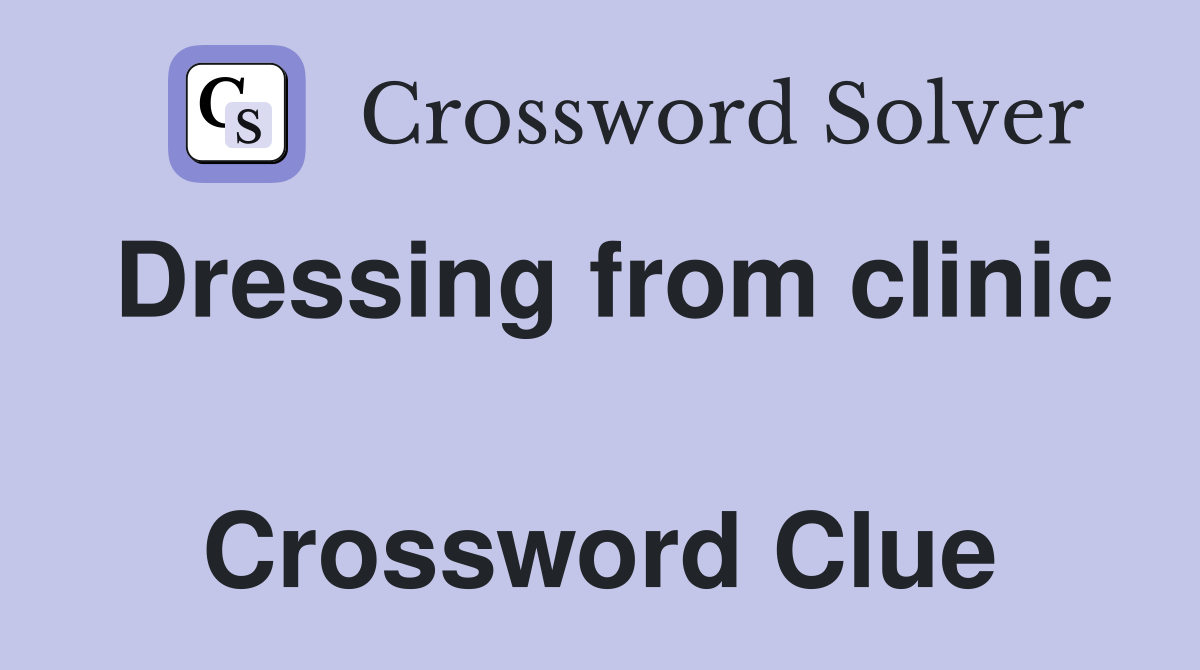 Dressing from clinic  Crossword Clue