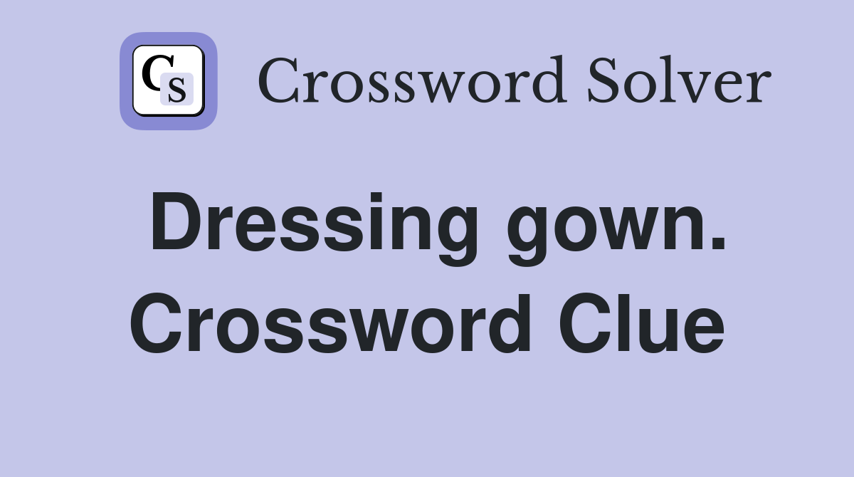Dressing gown. Crossword Clue