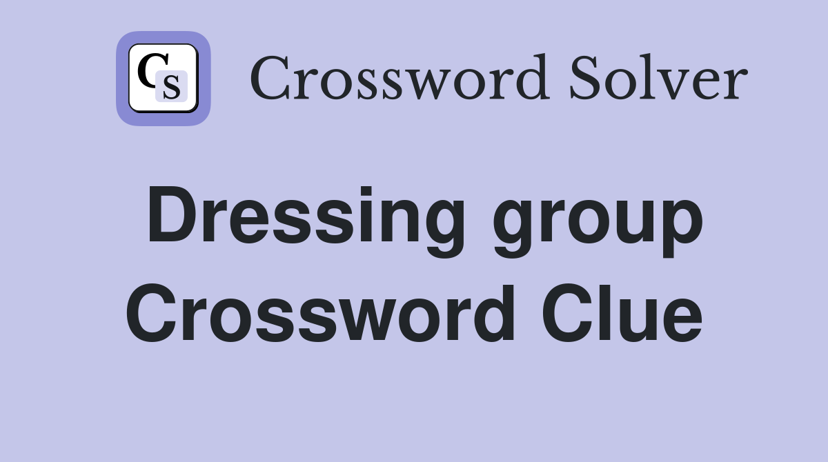 Dressing group Crossword Clue