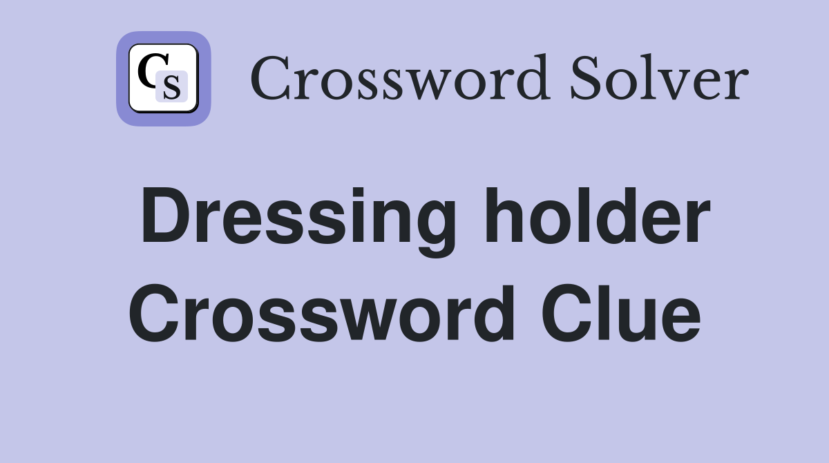 Dressing holder Crossword Clue