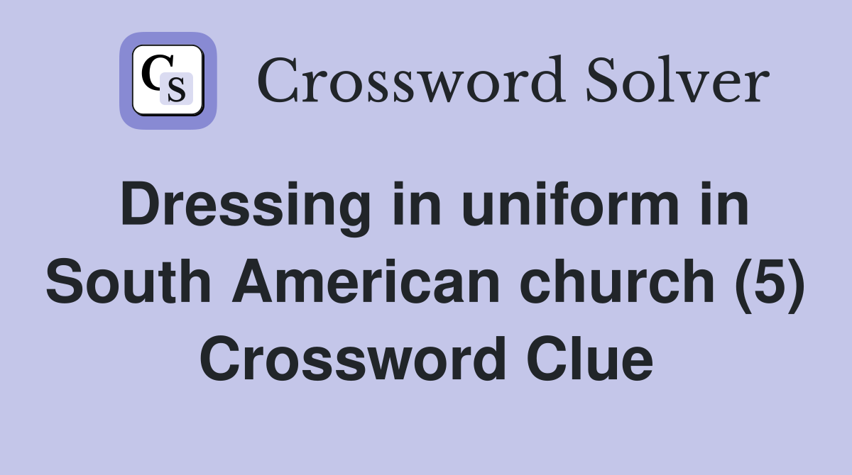 Dressing in uniform in South American church (5) Crossword Clue