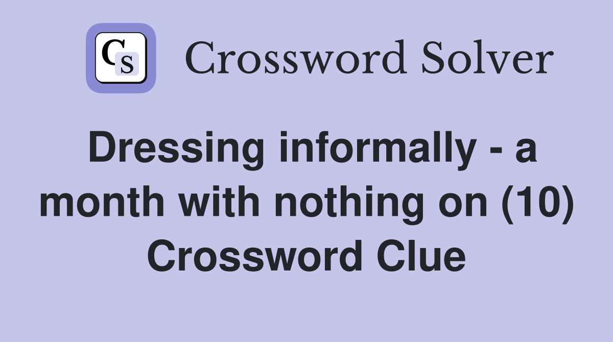 Dressing informally - a month with nothing on (10) Crossword Clue