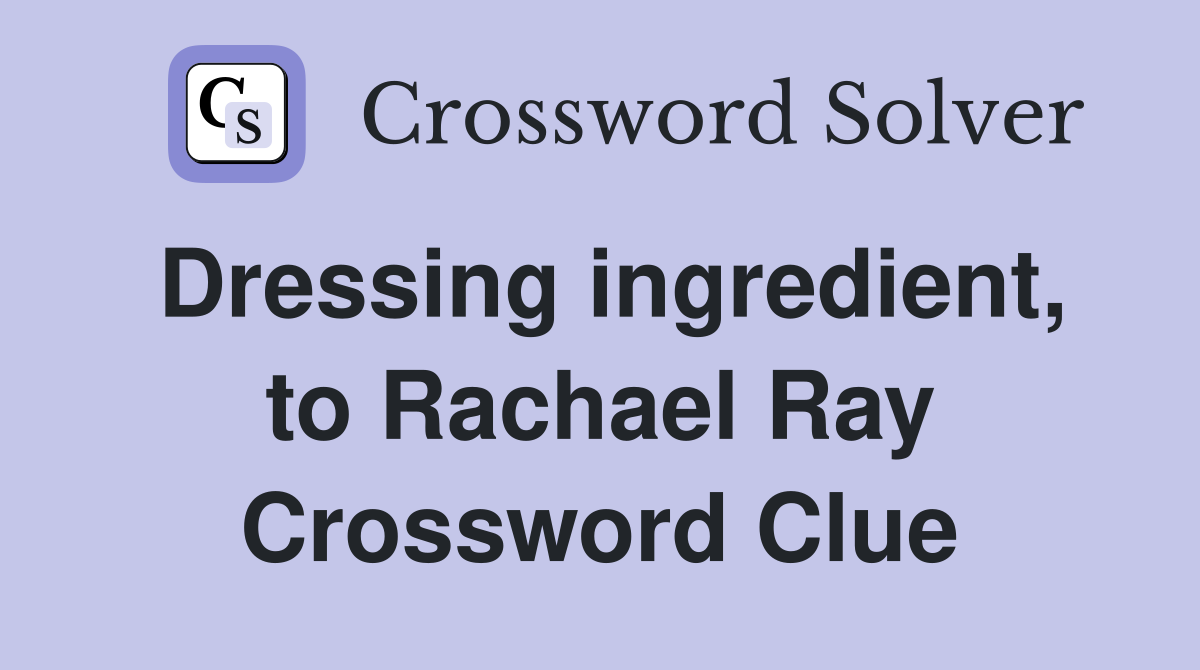 Dressing ingredient, to Rachael Ray Crossword Clue