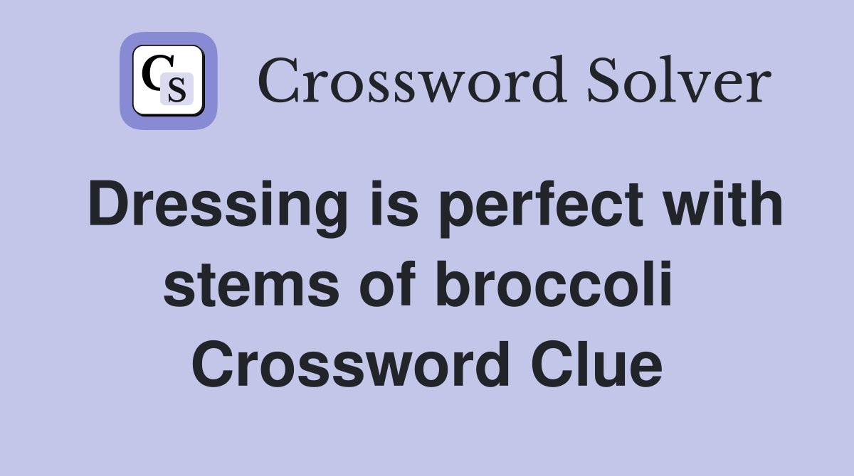 Dressing is perfect with stems of broccoli  Crossword Clue