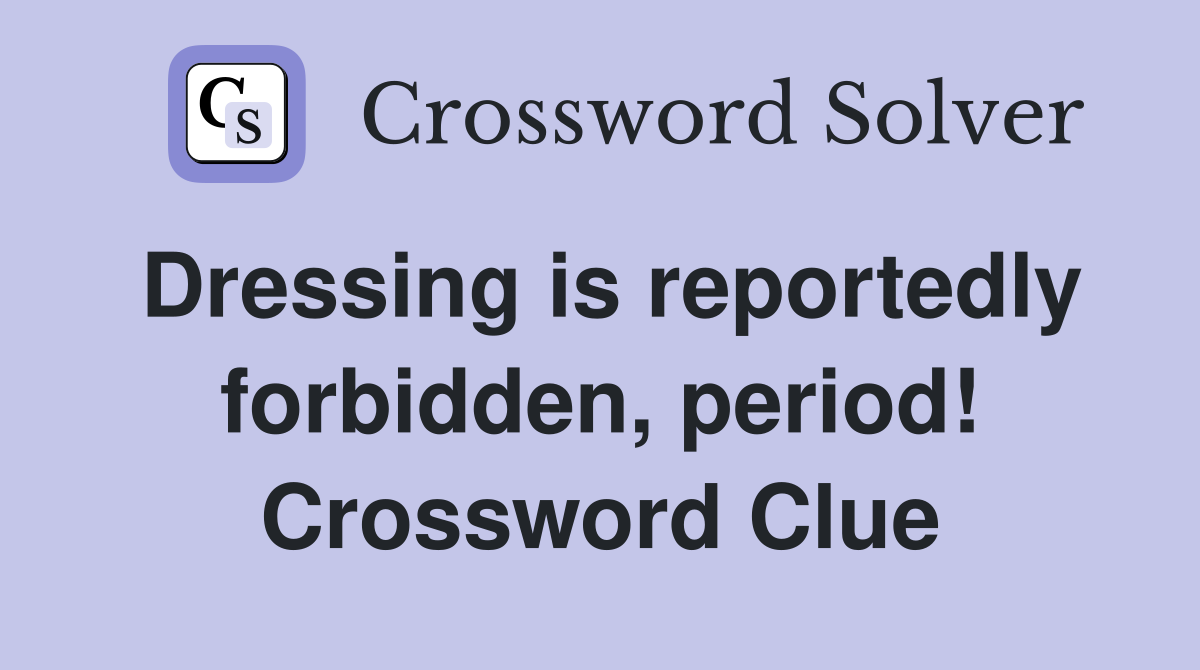 Dressing is reportedly forbidden, period! Crossword Clue
