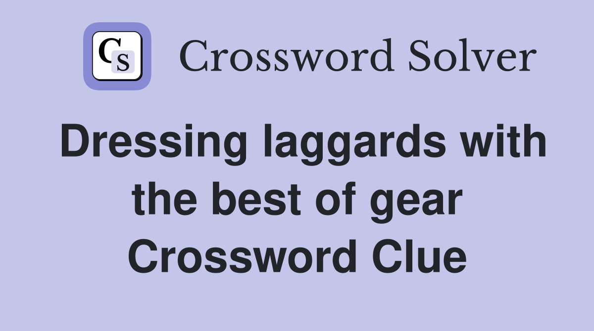 Dressing laggards with the best of gear Crossword Clue