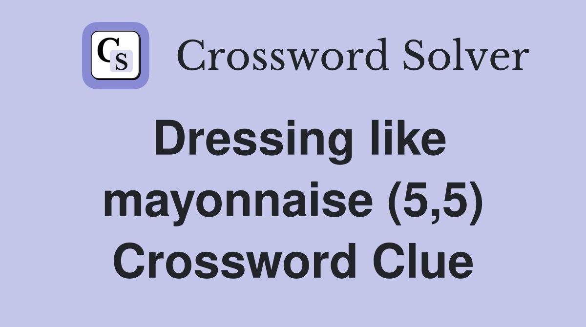 Dressing like mayonnaise (5,5) Crossword Clue