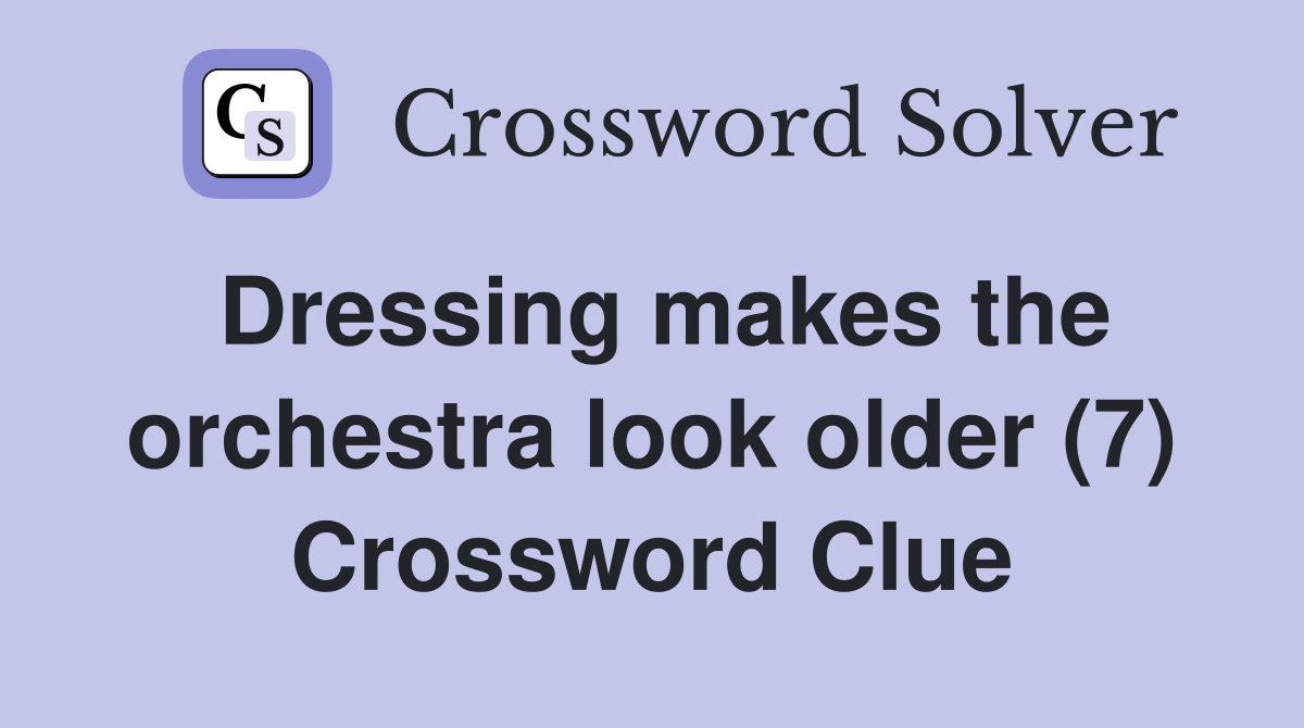 Dressing makes the orchestra look older (7) Crossword Clue