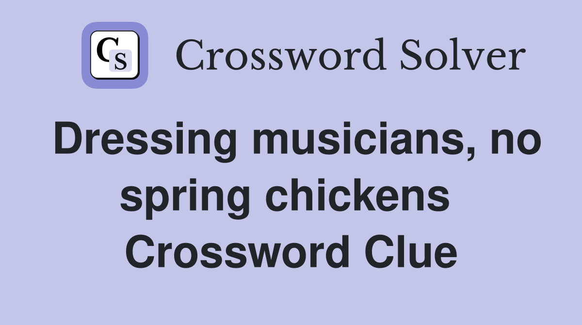Dressing musicians, no spring chickens  Crossword Clue