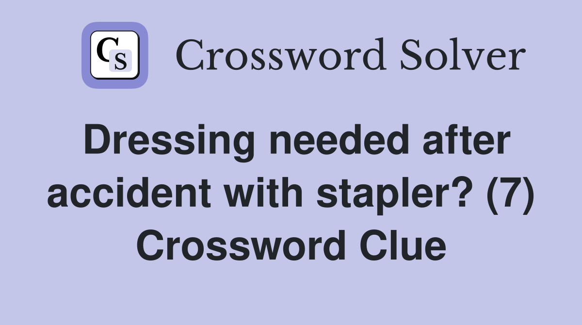 Dressing needed after accident with stapler? (7) Crossword Clue