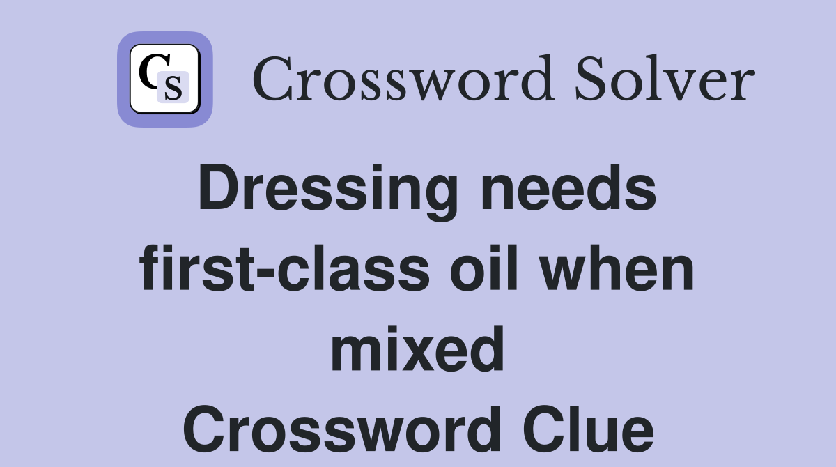 Dressing needs first-class oil when mixed Crossword Clue