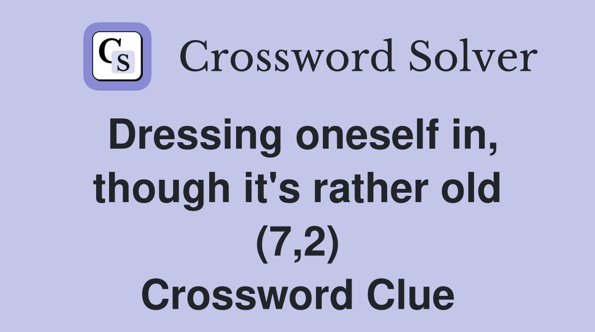 Dressing oneself in, though it's rather old (7,2) Crossword Clue