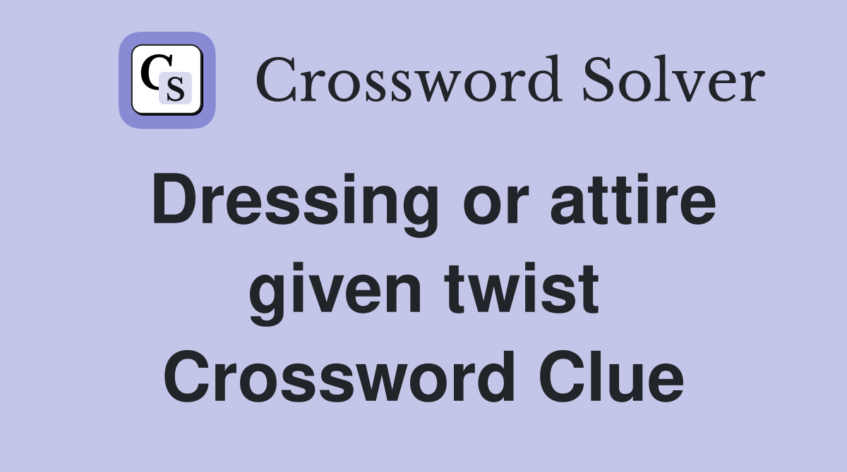 Dressing or attire given twist Crossword Clue