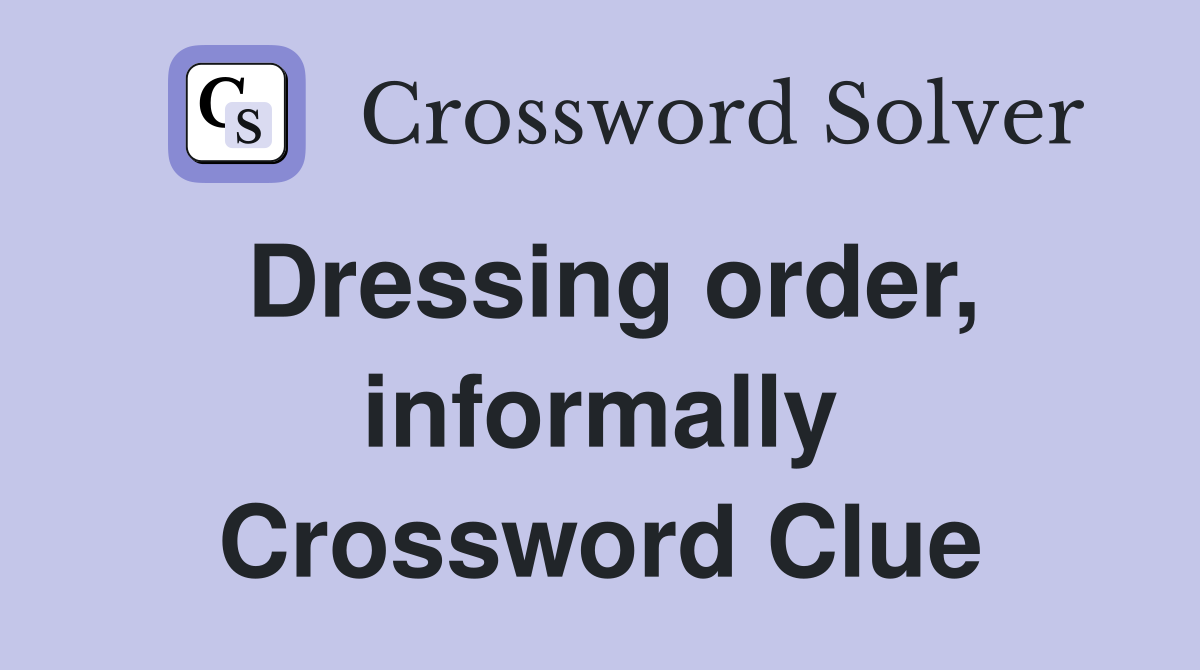 Dressing order, informally Crossword Clue
